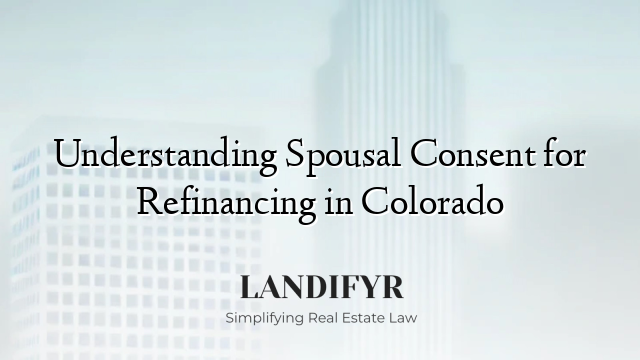 Understanding Spousal Consent for Refinancing in Colorado