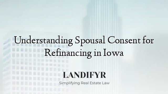 Understanding Spousal Consent for Refinancing in Iowa