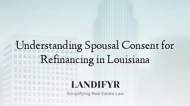 Understanding Spousal Consent for Refinancing in Louisiana