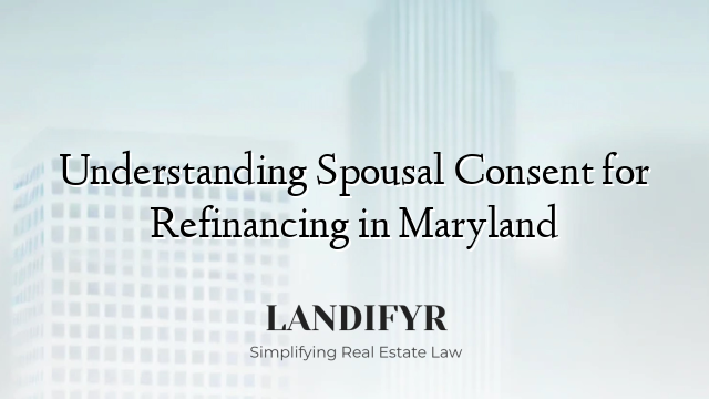 Understanding Spousal Consent for Refinancing in Maryland