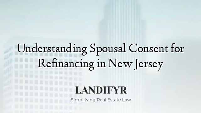 Understanding Spousal Consent for Refinancing in New Jersey