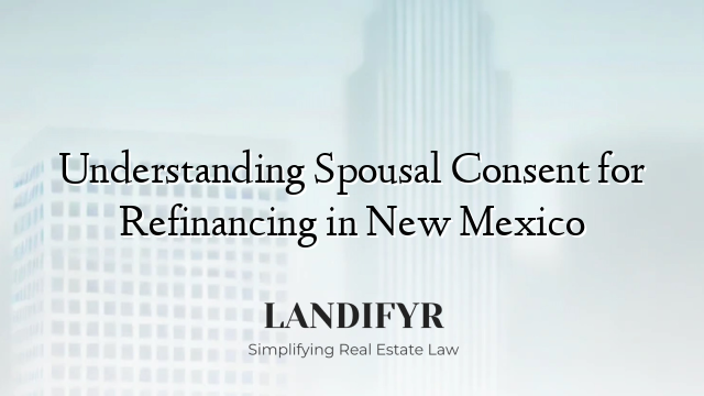 Understanding Spousal Consent for Refinancing in New Mexico