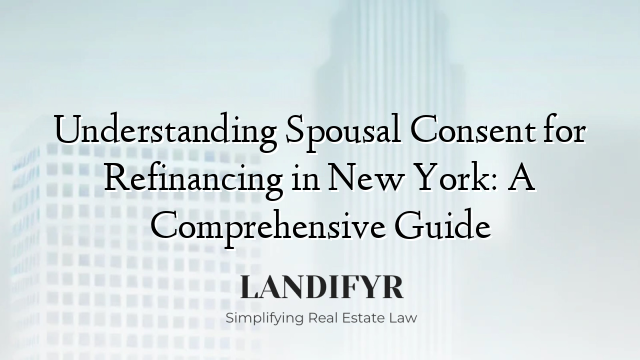 Understanding Spousal Consent for Refinancing in New York: A Comprehensive Guide
