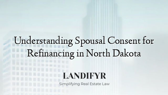 Understanding Spousal Consent for Refinancing in North Dakota