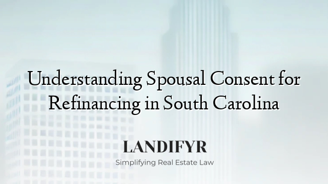 Understanding Spousal Consent for Refinancing in South Carolina