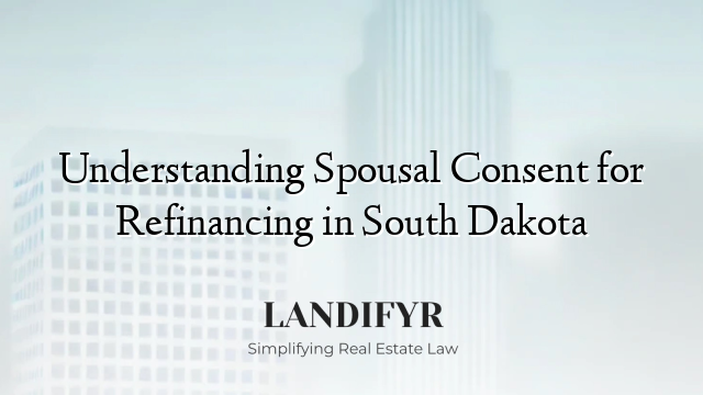 Understanding Spousal Consent for Refinancing in South Dakota