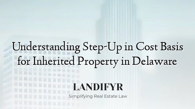 Understanding Step-Up in Cost Basis for Inherited Property in Delaware