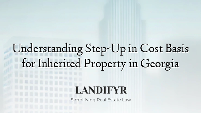 Understanding Step-Up in Cost Basis for Inherited Property in Georgia