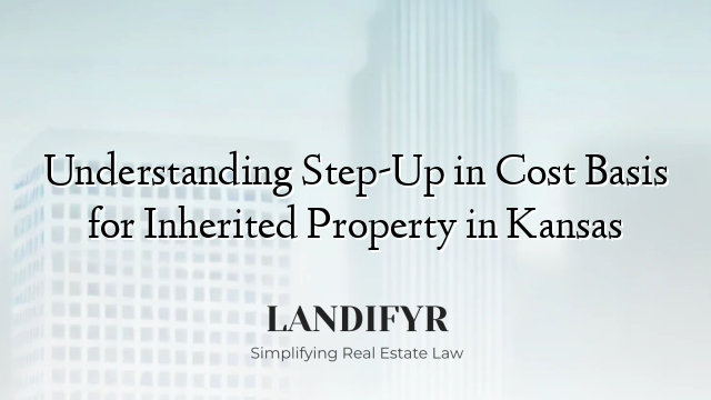Understanding Step-Up in Cost Basis for Inherited Property in Kansas