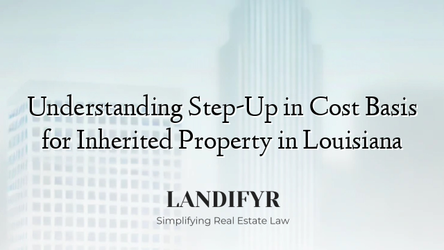 Understanding Step-Up in Cost Basis for Inherited Property in Louisiana