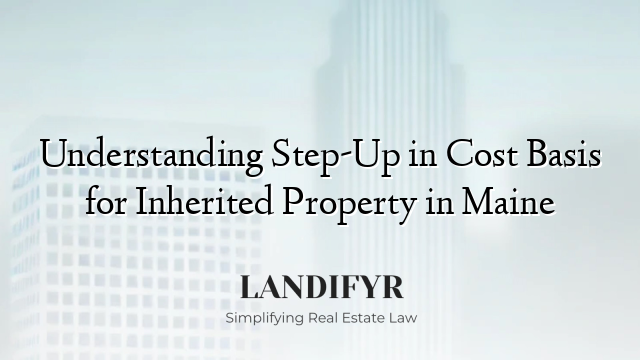 Understanding Step-Up in Cost Basis for Inherited Property in Maine
