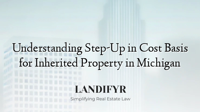 Understanding Step-Up in Cost Basis for Inherited Property in Michigan