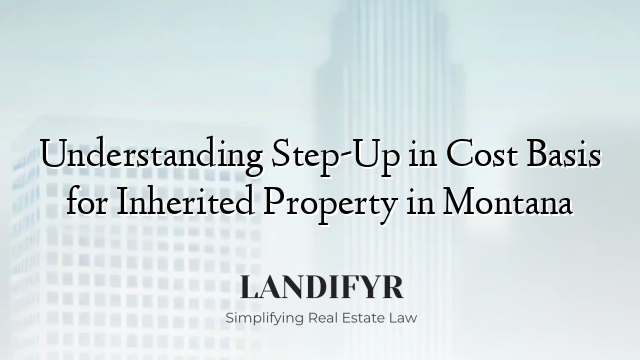 Understanding Step-Up in Cost Basis for Inherited Property in Montana