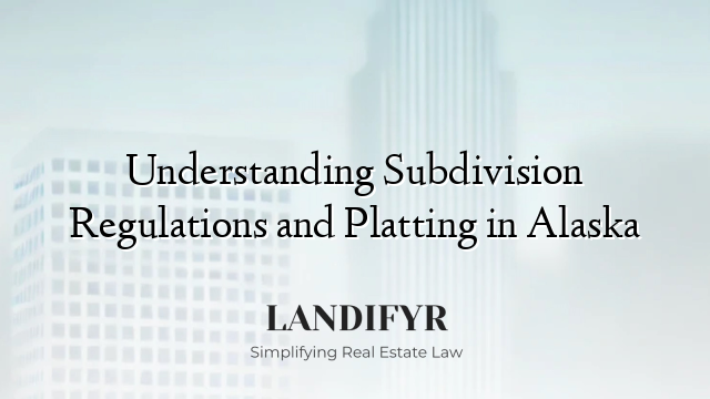 Understanding Subdivision Regulations and Platting in Alaska