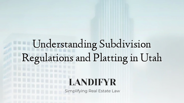 Understanding Subdivision Regulations and Platting in Utah