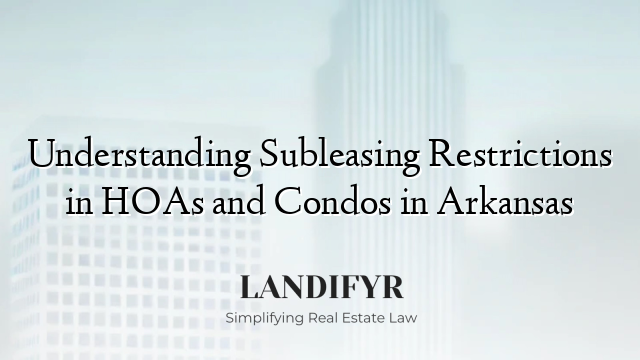 Understanding Subleasing Restrictions in HOAs and Condos in Arkansas