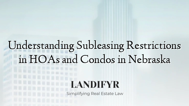 Understanding Subleasing Restrictions in HOAs and Condos in Nebraska
