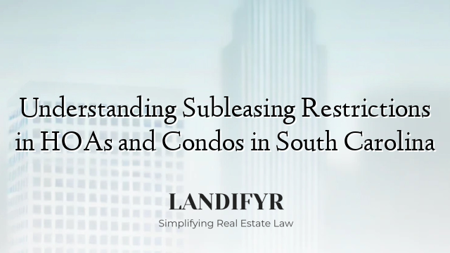 Understanding Subleasing Restrictions in HOAs and Condos in South Carolina