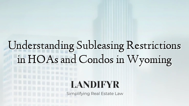 Understanding Subleasing Restrictions in HOAs and Condos in Wyoming