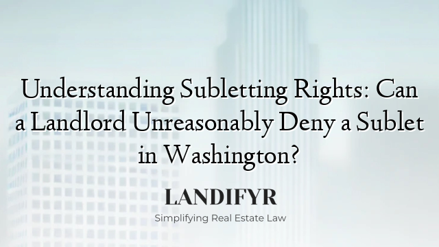 Understanding Subletting Rights: Can a Landlord Unreasonably Deny a Sublet in Washington?