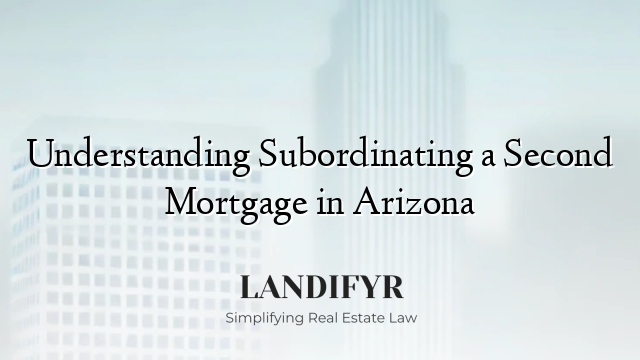 Understanding Subordinating a Second Mortgage in Arizona
