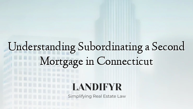 Understanding Subordinating a Second Mortgage in Connecticut