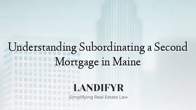 Understanding Subordinating a Second Mortgage in Maine