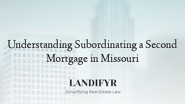 Understanding Subordinating a Second Mortgage in Missouri