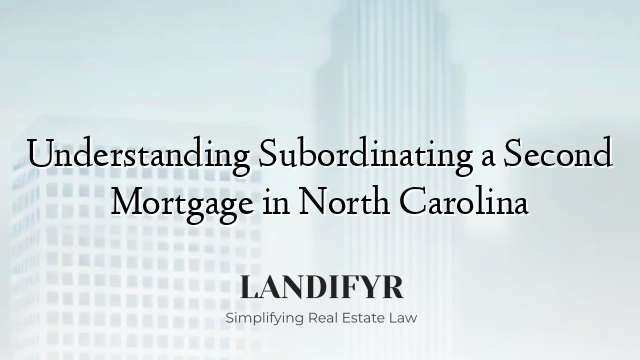 Understanding Subordinating a Second Mortgage in North Carolina