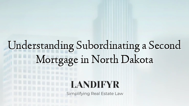 Understanding Subordinating a Second Mortgage in North Dakota