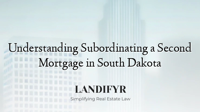 Understanding Subordinating a Second Mortgage in South Dakota
