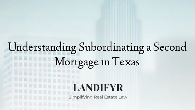 Understanding Subordinating a Second Mortgage in Texas