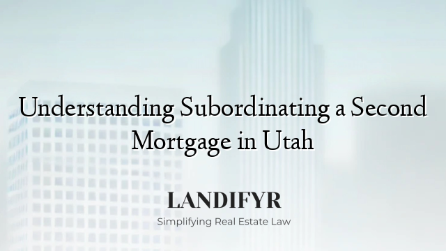 Understanding Subordinating a Second Mortgage in Utah