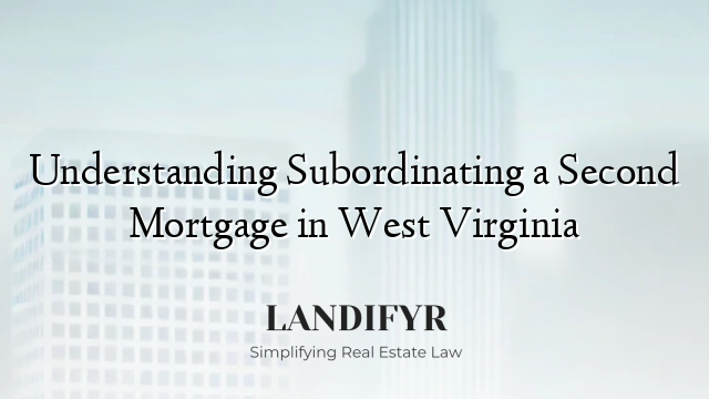 Understanding Subordinating a Second Mortgage in West Virginia