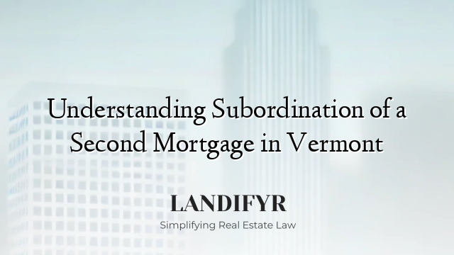 Understanding Subordination of a Second Mortgage in Vermont