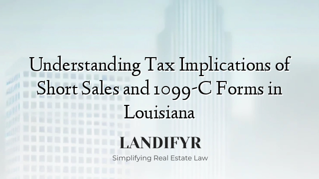 Understanding Tax Implications of Short Sales and 1099-C Forms in Louisiana