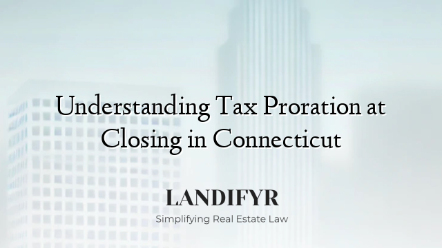 Understanding Tax Proration at Closing in Connecticut