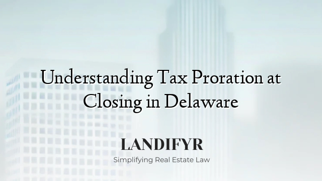 Understanding Tax Proration at Closing in Delaware