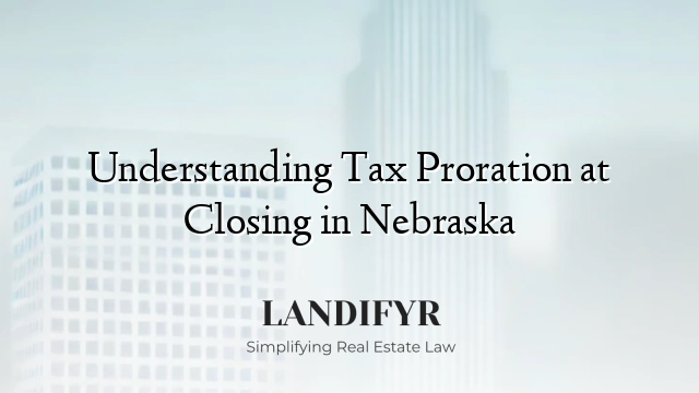 Understanding Tax Proration at Closing in Nebraska