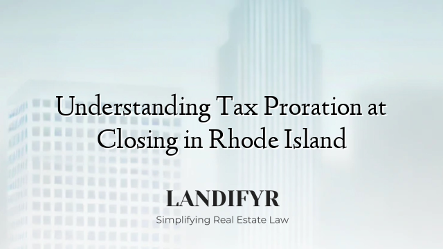 Understanding Tax Proration at Closing in Rhode Island
