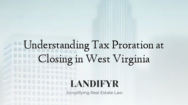 Understanding Tax Proration at Closing in West Virginia