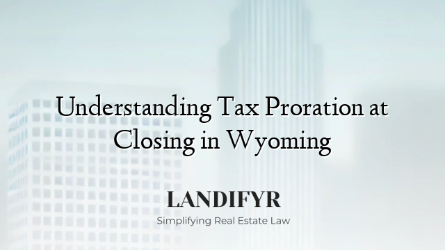 Understanding Tax Proration at Closing in Wyoming