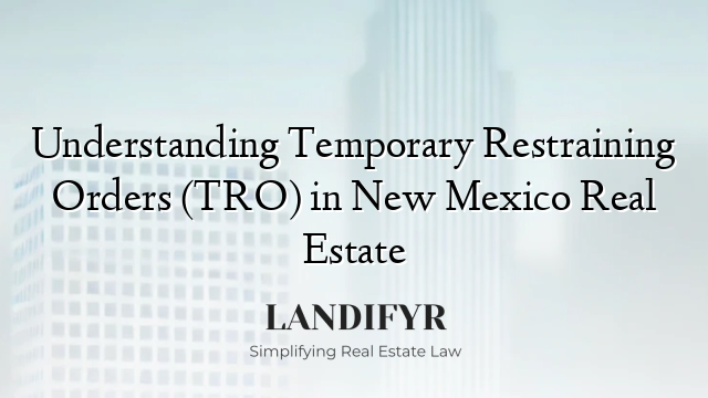 Understanding Temporary Restraining Orders (TRO) in New Mexico Real Estate