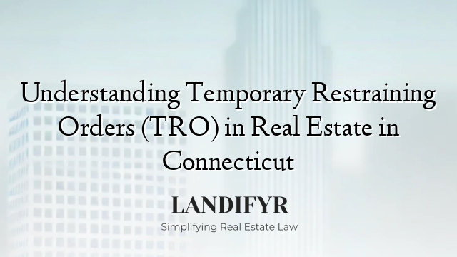 Understanding Temporary Restraining Orders (TRO) in Real Estate in Connecticut