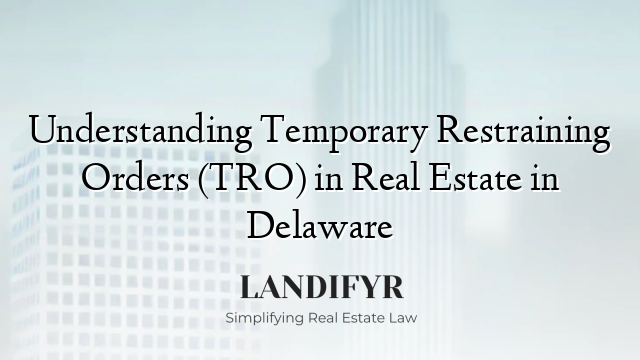 Understanding Temporary Restraining Orders (TRO) in Real Estate in Delaware