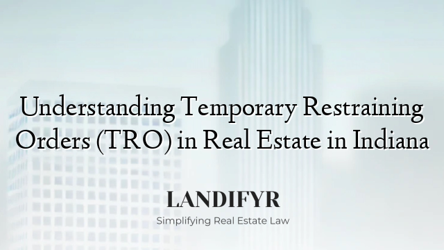 Understanding Temporary Restraining Orders (TRO) in Real Estate in Indiana