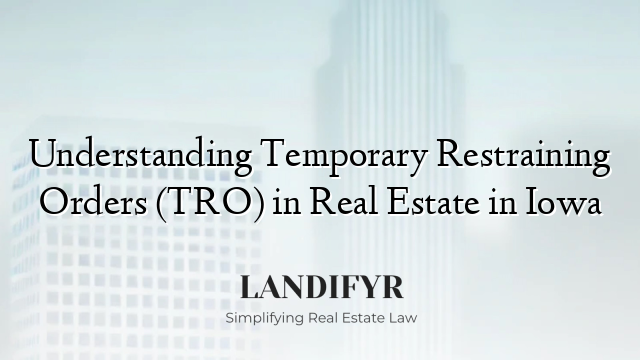 Understanding Temporary Restraining Orders (TRO) in Real Estate in Iowa
