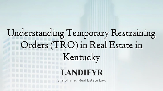 Understanding Temporary Restraining Orders (TRO) in Real Estate in Kentucky