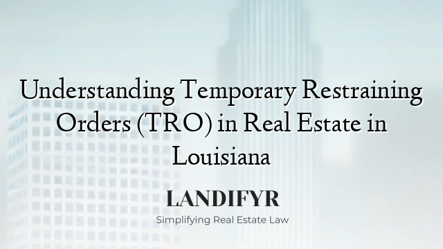 Understanding Temporary Restraining Orders (TRO) in Real Estate in Louisiana