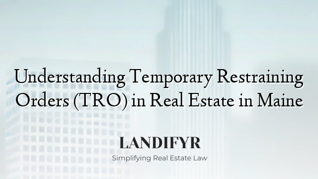 Understanding Temporary Restraining Orders (TRO) in Real Estate in Maine